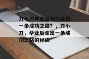 刀小刀毕业后如何走出一条成功之路？，刀小刀，毕业后走出一条成功之路的秘诀
