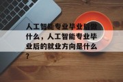 人工智能专业毕业后做什么，人工智能专业毕业后的就业方向是什么？