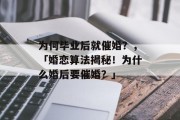 为何毕业后就催婚？，「婚恋算法揭秘！为什么婚后要催婚？」