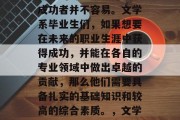 在当今这个竞争激烈的社会中，选择一个适合自己的专业领域并成为成功者并不容易。文学系毕业生们，如果想要在未来的职业生涯中获得成功，并能在各自的专业领域中做出卓越的贡献，那么他们需要具备扎实的基础知识和较高的综合素质。，文学系毕业生要提升竞争力，如何成为一名成功的作家与学者？