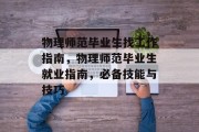 物理师范毕业生找工作指南，物理师范毕业生就业指南，必备技能与技巧