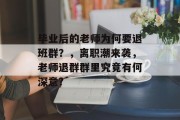 毕业后的老师为何要退班群？，离职潮来袭，老师退群群里究竟有何深意?