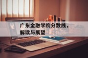 广东金融学院分数线，解读与展望