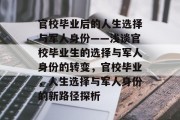 官校毕业后的人生选择与军人身份——浅谈官校毕业生的选择与军人身份的转变，官校毕业，人生选择与军人身份的新路径探析
