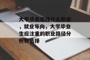 大学毕业后找什么职业，就业导向，大学毕业生应注重的职业路径分析和选择