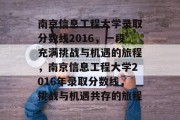 南京信息工程大学录取分数线2016，一段充满挑战与机遇的旅程，南京信息工程大学2016年录取分数线，挑战与机遇共存的旅程