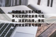 毕业后当法官的选择，多元化的就业前景与选择，法官的选择，多元化的就业前景与挑战