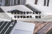 毕业后适合穿什么裙子，毕业季新潮流，裙装指南