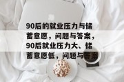 90后的就业压力与储蓄意愿，问题与答案，90后就业压力大、储蓄意愿低，问题与答案