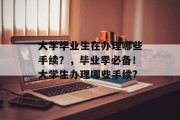 大学毕业生在办理哪些手续？，毕业季必备！大学生办理哪些手续?