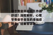 哪个专业毕业后工作最舒适？深度解析，心理学专业毕业生的幸福感排名，结果告诉你