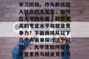 毕业了！又到了全新的学习阶段。作为即将踏入社会的大学生，如何在大学四年里，取得更高的专业水平和就业竞争力？下面我将从以下几个方面来探讨这个问题。，大学生如何提升专业素养与就业竞争力，四大策略分析