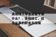 高级技工毕业后能干些什么？，高级技工，适合从事的职业与技能