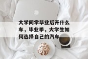 大学同学毕业后开什么车，毕业季，大学生如何选择自己的汽车