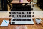 大专毕业后的就业选择与路径——多元化选择和适应性发展，多样化选择，大专毕业生应如何应对就业挑战及路径调整？