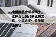 中国国防大学毕业生，选择走出国门的正确之路，中国大学生留学深造路径