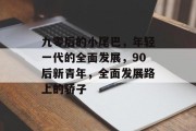 九零后的小尾巴，年轻一代的全面发展，90后新青年，全面发展路上的骄子