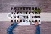 艺术生毕业后的就业方向，艺术生的艺术出路，设计、传媒、艺术教育等职业分析与前景预测
