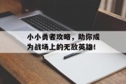 小小勇者攻略，助你成为战场上的无敌英雄！