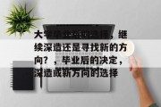 大学毕业后的选择，继续深造还是寻找新的方向？，毕业后的决定，深造或新方向的选择