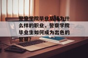 警察学院毕业后成为什么样的职业，警察学院毕业生如何成为出色的警察？