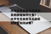 大学生毕业后当兵前的奖励额度如何计算？，大学生毕业后当兵前奖励额度如何计算？