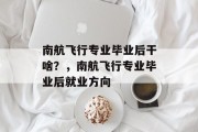 南航飞行专业毕业后干啥？，南航飞行专业毕业后就业方向