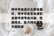 初中毕业选什么职业最好，初中毕业生选择职业需考虑专业兴趣、性格特点、能力特长等多方面因素