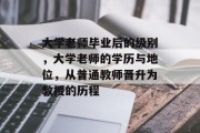 大学老师毕业后的级别，大学老师的学历与地位，从普通教师晋升为教授的历程
