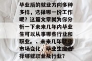 毕业后的就业方向多种多样，选择哪一份工作呢？这篇文章就为你分析一下未来几年内毕业生可以从事哪些行业和职业。，未来几年就业市场变化，毕业生应选择哪些职业及行业？