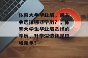 体育大学毕业后，通常会选择哪些学历？，体育大学生毕业后选择的学历，升学深造还是职场竞争？