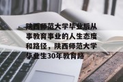 陕西师范大学毕业后从事教育事业的人生态度和路径，陕西师范大学毕业生30年教育路