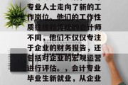 会计专业毕业后，会计专业人士走向了新的工作岗位。他们的工作性质往往和传统的会计师不同，他们不仅仅专注于企业的财务报告，还包括对企业的宏观运营进行评估。，会计专业毕业生新就业，从企业财务向宏观管理转变