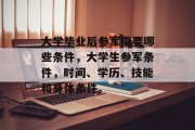 大学毕业后参军需要哪些条件，大学生参军条件，时间、学历、技能和身体条件。
