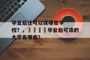 毕业后还可以读哪些学校？，🎓毕业后可读的大学有哪些？