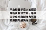 毕业后肚子变大的原因分析及解决方案，毕业生毕业后腹部增大可能的原因与解决办法