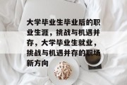 大学毕业生毕业后的职业生涯，挑战与机遇并存，大学毕业生就业，挑战与机遇并存的职场新方向