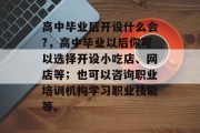 高中毕业后开设什么会?，高中毕业以后你可以选择开设小吃店、网店等；也可以咨询职业培训机构学习职业技能等。