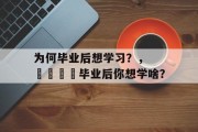 为何毕业后想学习？，🎓毕业后你想学啥？
