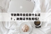 学跳舞毕业后拿什么证？，跳舞证书有用吗？