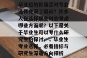 毕业后的你是否对专业选择充满了疑问？许多人在选择职业时会考虑哪些方面呢？以下是关于毕业生可以考什么研究生的探讨。，毕业生专业选择，必看指标与研究生深造方向探析