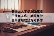 美国人大学毕业后都能干什么工作？美国大学生毕业后就业方向多样化
