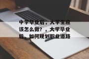 中学毕业后，大学生应该怎么做？，大学毕业后，如何规划职业道路