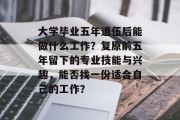 大学毕业五年退伍后能做什么工作？复原前五年留下的专业技能与兴趣，能否找一份适合自己的工作？