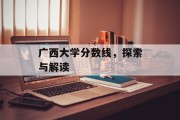 广西大学分数线，探索与解读