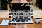 会计毕业后如何申请考取注册会计师（CPA）资格呢？本文将为您解答这个问题。，会计从业，申请考注会计师(CPA)资格的途径和流程