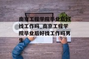 南京工程学院毕业后好找工作吗_南京工程学院毕业后好找工作吗男生