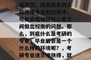 考研和就业的冲突越来越激烈，越来越多的人在选择专业的过程中，可能面临如何在二者之间做出权衡的问题。那么，到底什么是考研的专业，毕业后会是一个什么样的环境呢？，考研专业迷茫难抉择，就业前景及前景分析