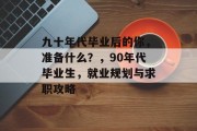 九十年代毕业后的你，准备什么？，90年代毕业生，就业规划与求职攻略