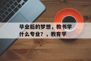 毕业后的梦想，教书学什么专业？，教育学
